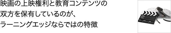 映画の上映権利と教育コンテンツの双方を保有しているのが、ラーニングエッジならではの特徴