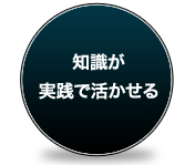 知識が実践で活かせる